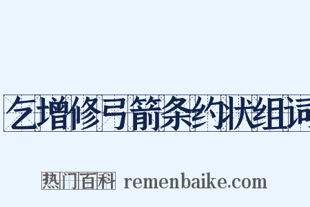 乞增修弓箭条约状组词是什么意思的图片